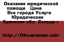 Оказание юридической помощи › Цена ­ 500 - Все города Услуги » Юридические   . Брянская обл.,Сельцо г.